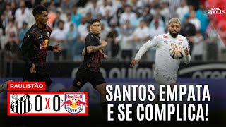 SANTOS EMPATA E SE COMPLICA NO PAULISTÃO | SANTOS 0X0 BRAGANTINO