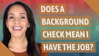 Does a background check mean I have the job?