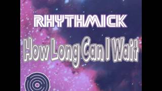 Rhythmick: How Long Can I Wait (Original Mix)