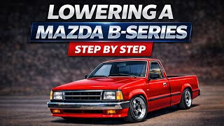 Lowering a Mazda B-Series the RIGHT Way (B2000, B2200, B2600)