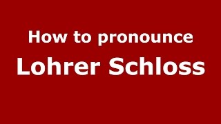 How to pronounce Lohrer Schloss