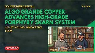 Algo Grande Copper treibt die Erschließung eines hochgradigen Porphyr-Skarn-Systems voran, geleitet von einem jungen, innovativen Team