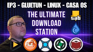 EP3 The Ultimate Download Station Gluetun CASA OS The Arrs Apps Sabnzbd Deluge Prowlarr Sonarr