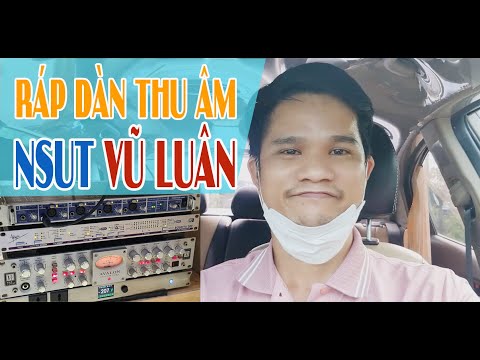 SETUP DÀN THU ÂM TẠI NHÀ CHO NSUT VŨ LUÂN - KIẾN THỨC STUDIO