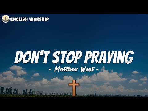 Don't Stop Praying - Matthew West (Lyrics)