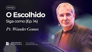 O ESCOLHIDO | Siga como  (Ep. 14) | Série de Mensagens | Pr. Wander Gomes
