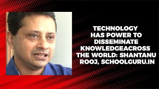 Technology has power to disseminate knowledgeacross the world:  Shantanu Rooj, Schoolguru.in image