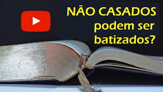 Não CASADOS LEGALMENTE podem ser batizados