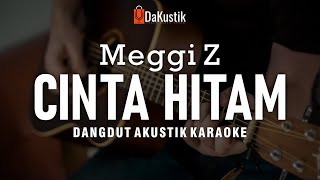 Download lagu cinta hitam - meggi z (akustik karaoke) mp3