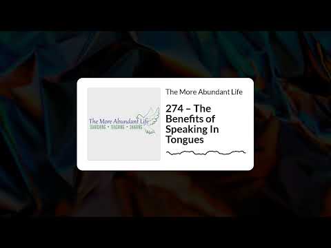 274 – The Benefits of Speaking In Tongues | The More Abundant Life