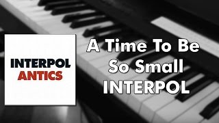 Interpol - A Time to Be So Small (piano cover)