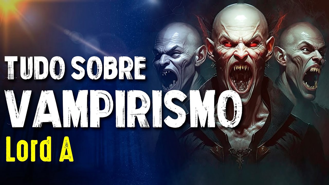 TUDO SOBRE VAMPIRISMO - LORD A - Paranormal Experience!