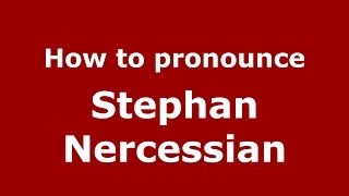 How to pronounce Stephan Nercessian