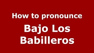 How to pronounce Bajo Los Babilleros