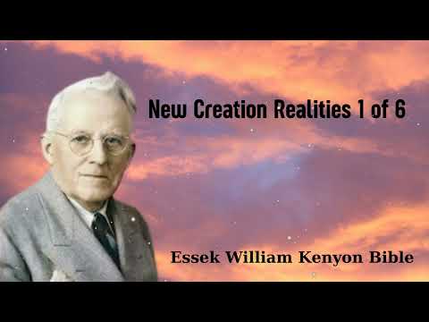 New Creation Realities 1 of 6 - Essek William Kenyon Bible