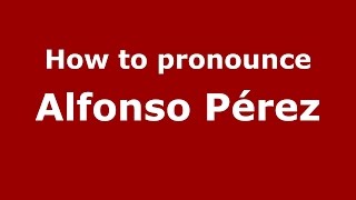 How to pronounce Alfonso Pérez