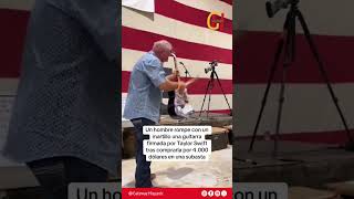 Un hombre rompe una guitarra firmada por Taylor Swift luego de comprarla por $4000 ¿AHORA VALE MÁS?