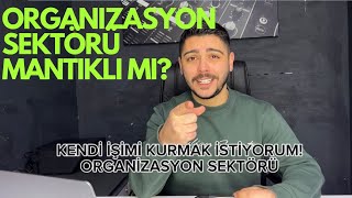 KENDİ İŞİMİ KURMAK İSTİYORUM | ORGANİZASYON SEKTÖRÜ MANTIKLI MI?
