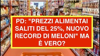PD: "PREZZI ALIMENTAI SALITI DEL 25%, NUOVO RECORD DI MELONI" MA È VERO?