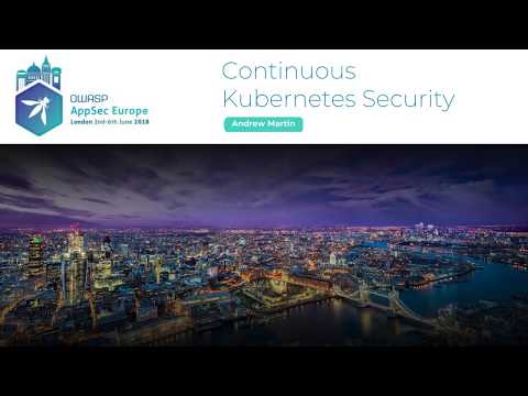 Continuous Kubernetes Security -  Andrew Martin