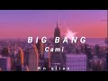 Cami - BIG BANG (Letra) Cami - BIG BANG (Letra)