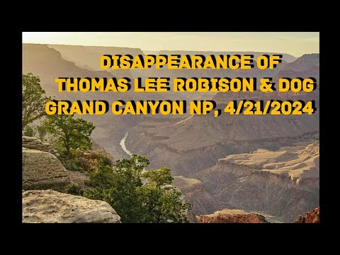 Disappearance of Thomas Lee Robison 4/21/2024 Grand Canyon NP/ Glen Canyon Recreation Area