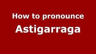 How to pronounce Astigarraga