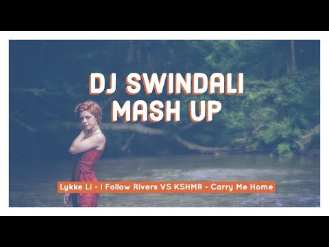 Lykke Li - I Follow Rivers VS KSHMR - Carry Me Home (Swindali Mash Up)