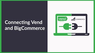 Connecting Vend and BigCommerce