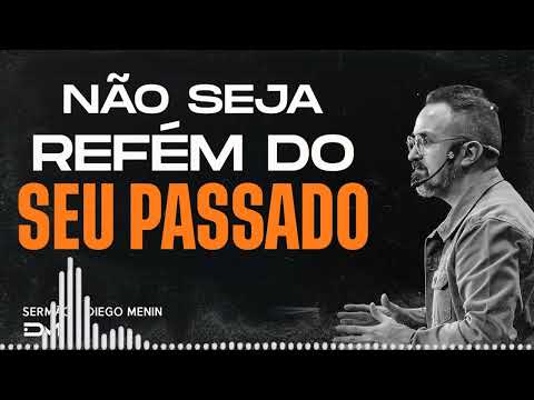 NÃO SEJA REFÉM DO SEU PASSADO SERMÃO