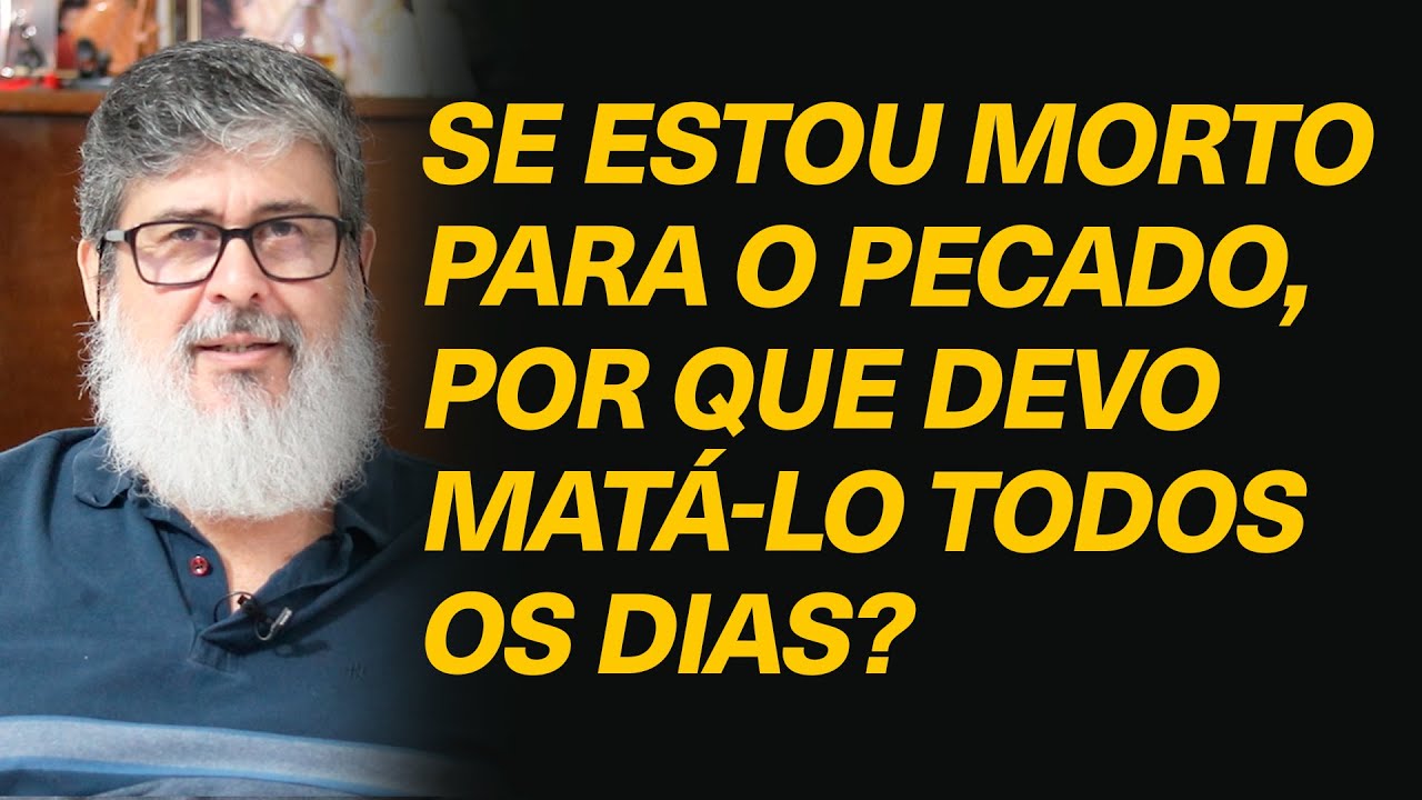 Se estou morto para o pecado, por que devo matá-lo todos os dias? - Rev. Jonas Ferreira