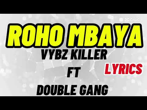 ROHO MBAYA LYRICS • VYBZ KILLER FT DOUBLE GANG 