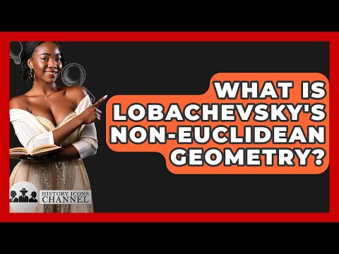 What Is Lobachevsky's Non-Euclidean Geometry? - History Icons Channel
