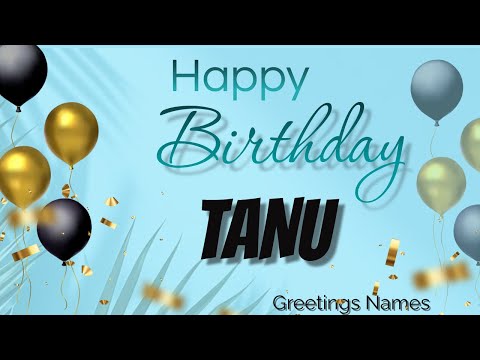 TANU Birthday Song – Happy Birthday Tanu