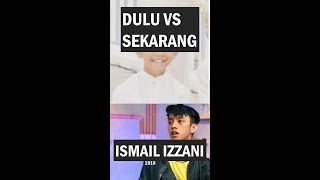 Ismail Izzani Dulu vs Sekarang
