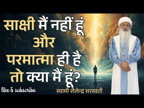 साक्षी मैं नहीं हूं और परमात्मा ही है तो क्या मैं हूं?