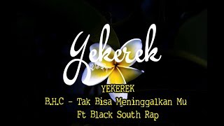 Download lagu YEKEREK   B H C   Tak Bisa Meninggalkan Mu   Ft Black South Rap mp3