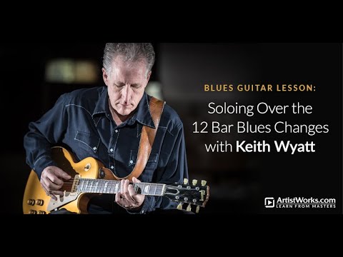 Blues Guitar Lesson: Soloing Over the 12 Bar Blues Changes with Keith Wyatt || ArtistWorks