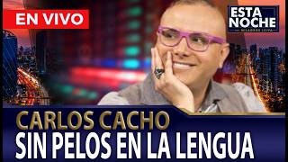 🔴CARLOS CACHO LLEGA PARA HABLAR SIN FILTROS  | “ESTA NOCHE” - PROGRAMA COMPLETO