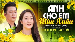 ANH CHO EM MÙA XUÂN - LÊ MINH TRUNG & LUCY THẢO | Song Ca Nhạc Xuân Chào Năm Mới 2026 
