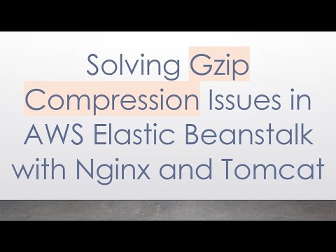 Solving Gzip Compression Issues in AWS Elastic Beanstalk with Nginx and Tomcat