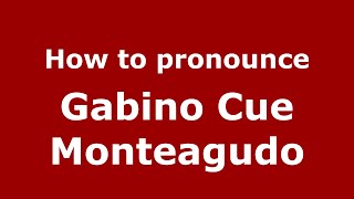 How to pronounce Gabino Cue Monteagudo
