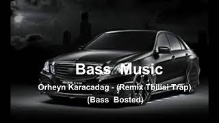 Orheyn Karacadag - (Remix Tbilisi Trap)