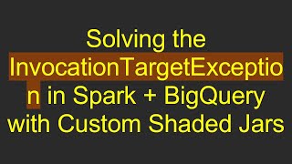 Download the video "Solving the InvocationTargetException in Spark +  BigQuery with Custom Shaded Jars"