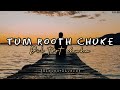 Tum Rooth Chuke Dil Toot Chuka SLOWED REVERB Ab Yaad Na Aao Rehne Do Emotional Love Life