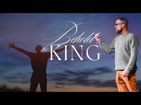 Behold The King | WK 1 | Pastor Dan Morrow