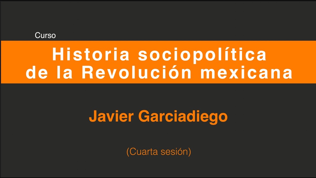 Historia sociopolítica de la Revolución mexicana. JavierGarciadiego (Sesión 4/5)