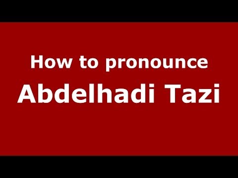 How to pronounce Abdelhadi Tazi (Arabic/Morocco) - PronounceNames.com