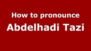 How to pronounce Abdelhadi Tazi