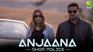 Anjaana - Shor Police | Clinton Cerejo | Bianca Gomes